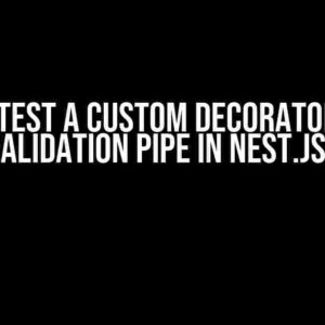 How to Test a Custom Decorator with a Validation Pipe in Nest.js?