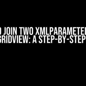 I Need to Join Two XmlParameters into a DataGridView: A Step-by-Step Guide