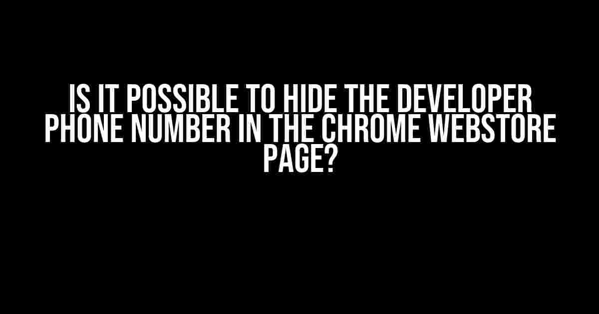 Is it possible to hide the Developer Phone Number in the Chrome Webstore page?