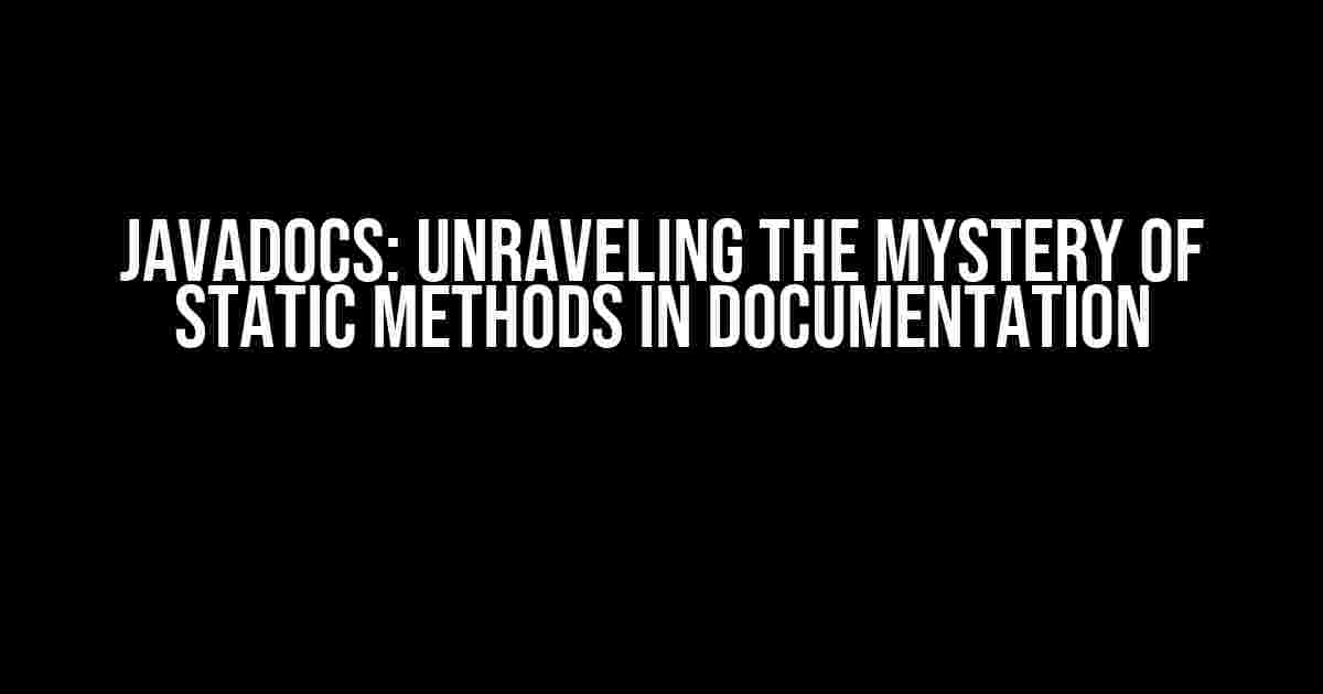 Javadocs: Unraveling the Mystery of Static Methods in Documentation