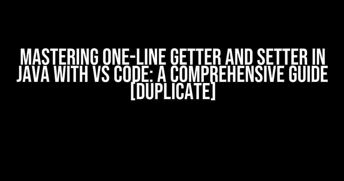 Mastering One-Line Getter and Setter in Java with VS Code: A Comprehensive Guide [duplicate]