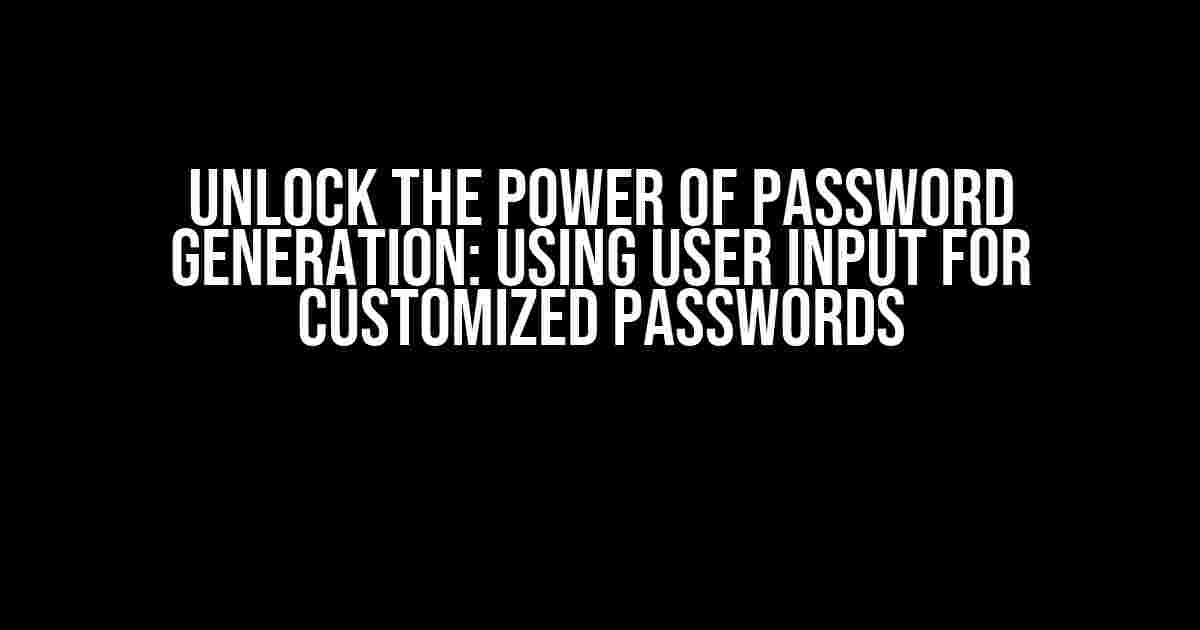 Unlock the Power of Password Generation: Using User Input for Customized Passwords