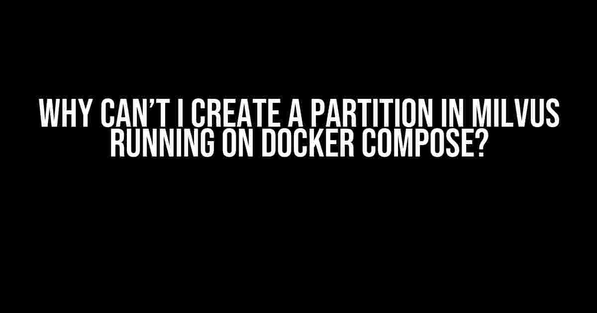 Why Can’t I Create a Partition in Milvus Running on Docker Compose?